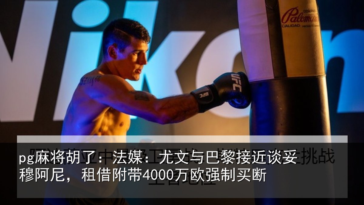 pg麻将胡了：法媒：尤文与巴黎接近谈妥穆阿尼，租借附带4000万欧强制买断