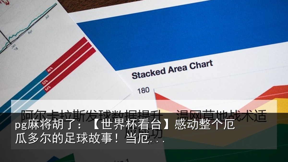 pg麻将胡了:【世界杯看台】感动整个厄瓜多尔的足球故事!当厄...