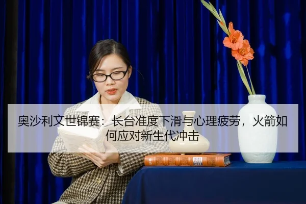 ao-sha-li-wen-shi-jin-sai-zhang-tai-zhun-du-xia-hua-yu-xin-li-pi-lao-huo-jian-ru-he-ying-dui-xin-sheng-dai-chong-ji-2-247.jpg