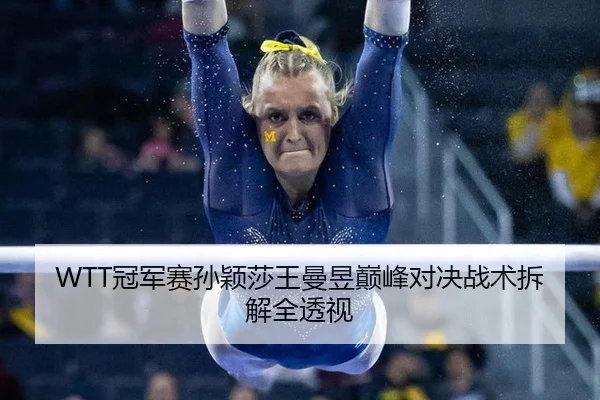 WTT冠军赛孙颖莎王曼昱巅峰对决战术拆解全透视