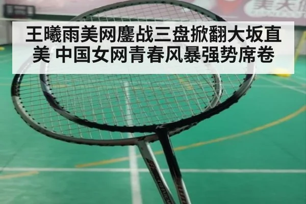 王曦雨美网鏖战三盘掀翻大坂直美 中国女网青春风暴强势席卷