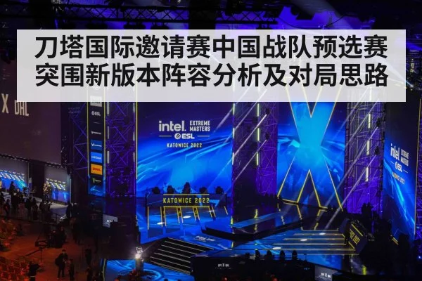 刀塔国际邀请赛中国战队预选赛突围新版本阵容分析及对局思路