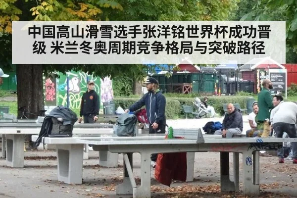 中国高山滑雪选手张洋铭世界杯成功晋级 米兰冬奥周期竞争格局与突破路径